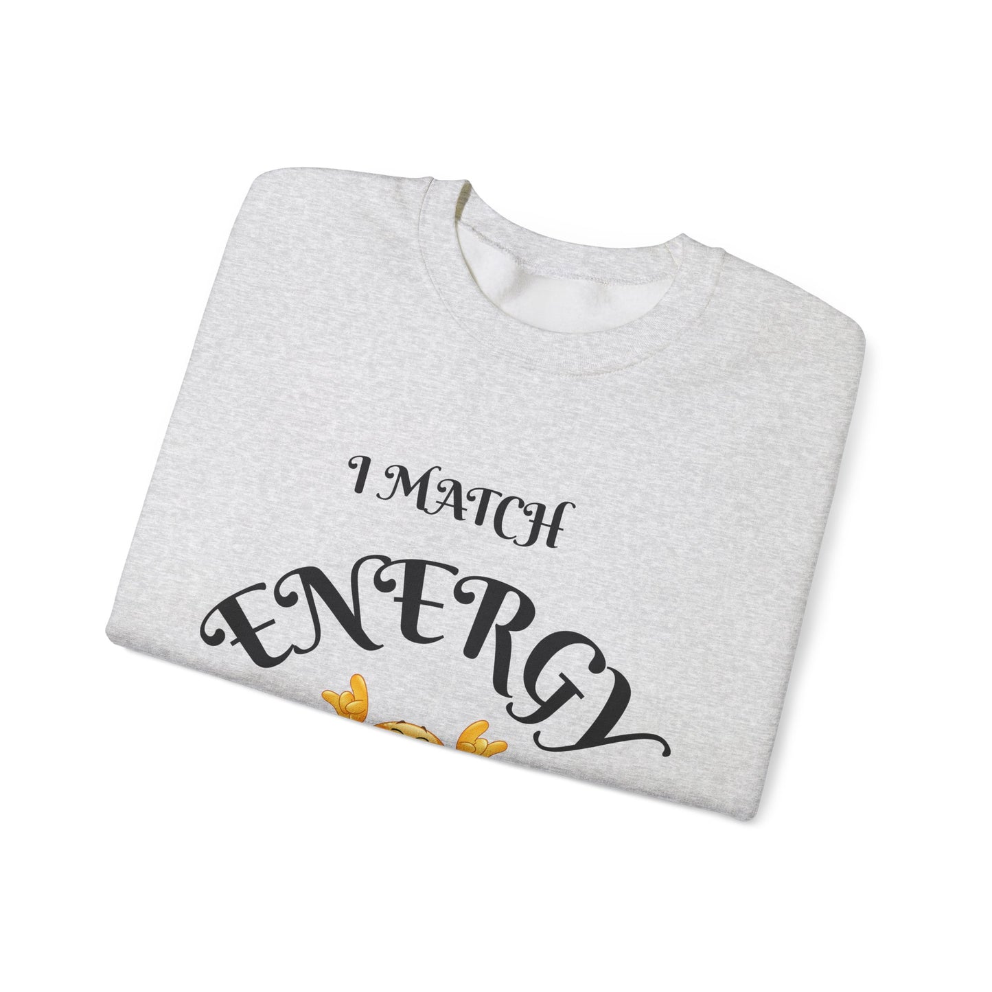 Match Your Energy Crewneck Sweatshirt, Motivational Unisex Pullover, Cozy Gift for Friends, Inspirational Apparel, Great for Everyday Wear